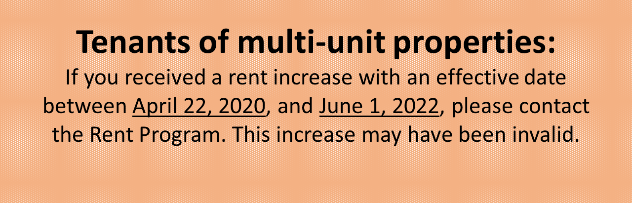 Tenants of multi-unit properties: If you received a rent increase with an effective date between April 22, 2020, and June 1, 2022, please contact the Rent Program